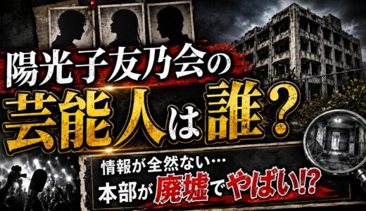【情報が全然ない】陽光子友乃会に所属する芸能人は誰！？本部が廃墟になっててやばい！？