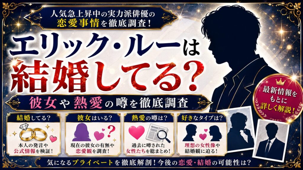 エリック・ルーは結婚してる？彼女や熱愛の噂を徹底調査