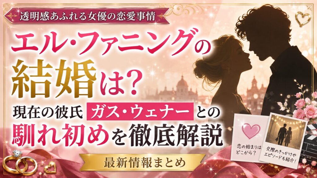 エルファニングの結婚は？現在の彼氏ガス・ウェナーとの馴れ初めを徹底解説