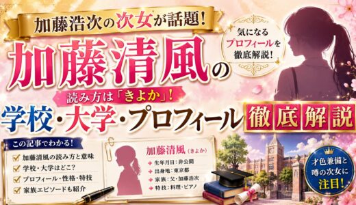 加藤清風の読み方は「きよか」！加藤浩次の次女の学校・大学・プロフィール徹底解説