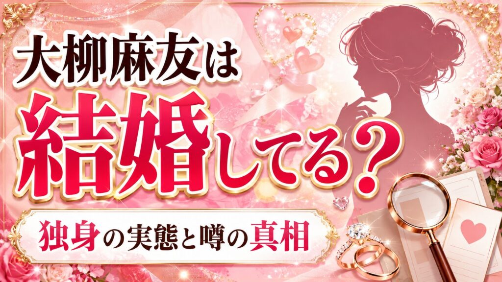 大柳麻友は結婚してる?独身の実態と噂の真相に迫る